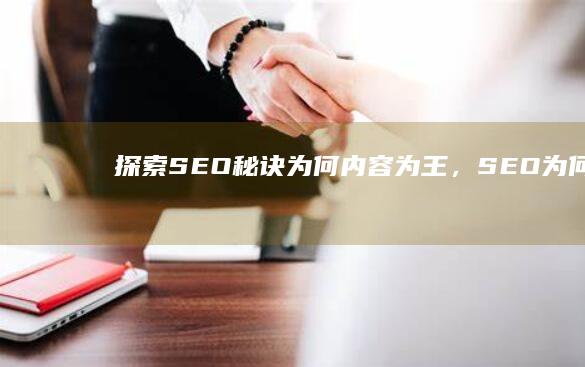 探索SEO秘诀：为何内容为王，SEO为何？