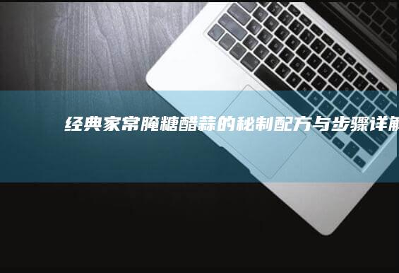 经典家常腌糖醋蒜的秘制配方与步骤详解